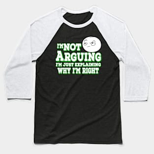 I'm Not Arguing I'm Just Explaining Why I'm Right Green Baseball T-Shirt